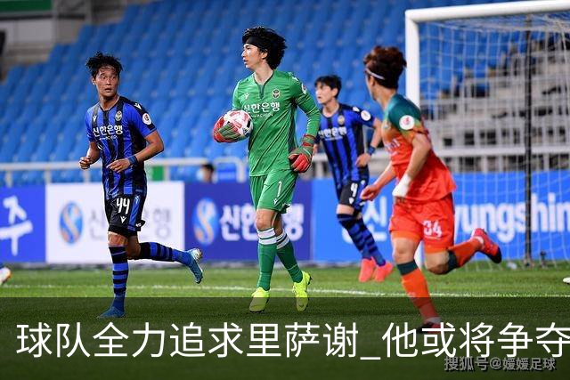 球队全力追求里萨谢 他或将争夺首发位置